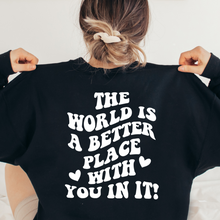 Load image into Gallery viewer, &quot;The World is a Better Place with you in it&quot; Sweatshirt
